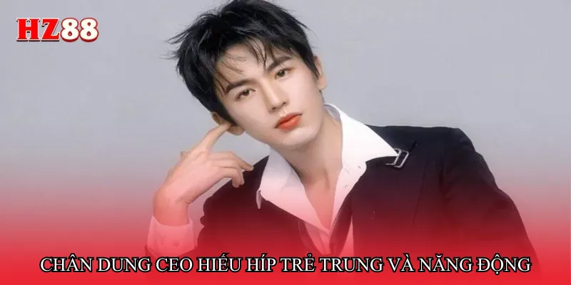 Chân dung CEO Hiếu Híp trẻ trung và năng động