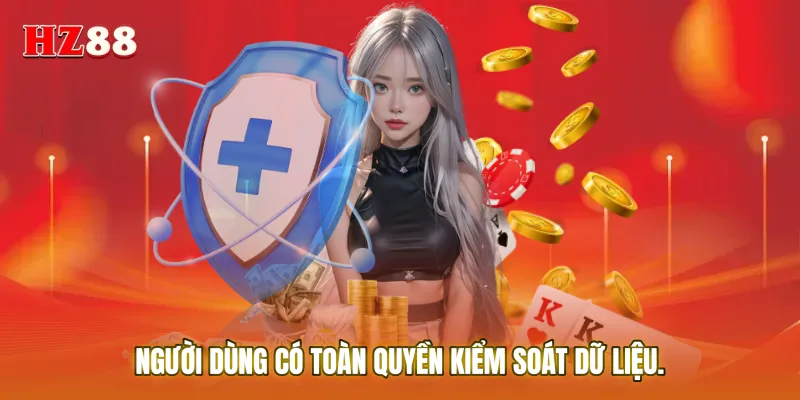 Người dùng có toàn quyền kiểm soát dữ liệu