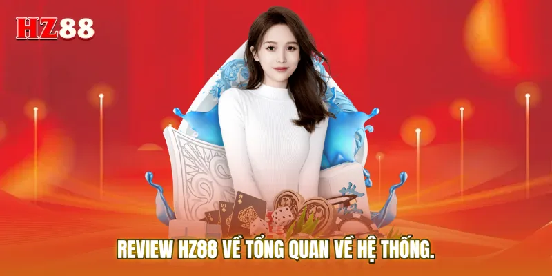 Review HZ88 chi tiết giúp người chơi có cái nhìn tổng quan về hệ thống
